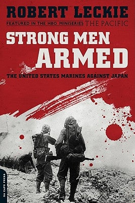 Strong Men Armed: The United States Marines Against Japan by Leckie, Robert