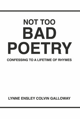 Not Too Bad Poetry: Confessing to a Lifetime of Rhymes by Galloway, Lynne