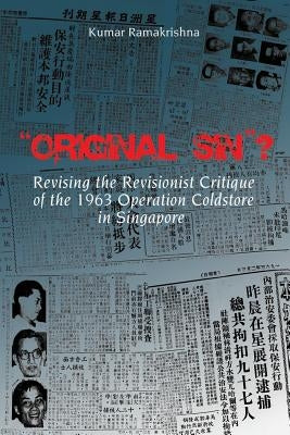 Original Sin? Revising the Revisionist Critique of the 1963 Operation Coldstore in Singapore by Ramakrishna, Kumar