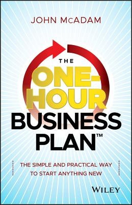 The One-Hour Business Plan: The Simple and Practical Way to Start Anything New by McAdam, John