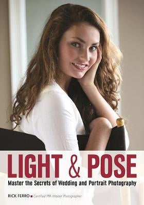 Light & Pose: Master the Secrets of Wedding, Glamour, and Portrait Photography by Ferro, Rick