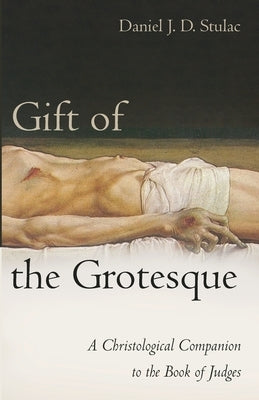 Gift of the Grotesque by Stulac, Daniel J. D.