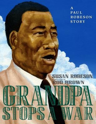 Grandpa Stops a War: A Paul Robeson Story by Robeson, Susan