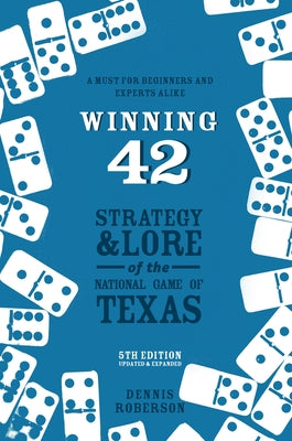 Winning 42: Strategy and Lore of the National Game of Texas (5th Edition) by Roberson, Dennis