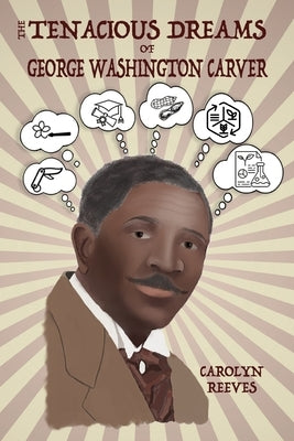The Tenacious Dreams of George Washington Carver by Reeves, Carolyn