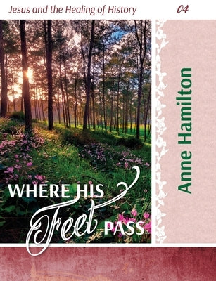 Where His Feet Pass: Jesus and the Healing of History 04 by Hamilton, Anne