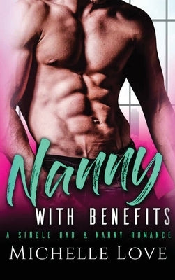 Nanny with Benefits: A Single Dad & Nanny Romance by Love, Michelle