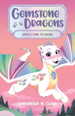 Gemstone Dragons 1: Opal's Time to Shine by Clark, Samantha M.