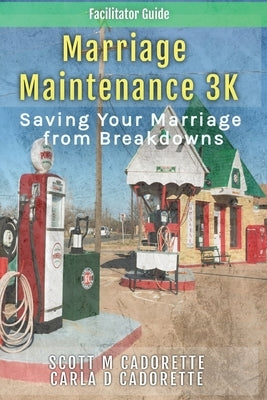 Marriage Maintenance 3K - Facilitator Guide: Saving Your Marriage from Breakdowns by Cadorette, Scott