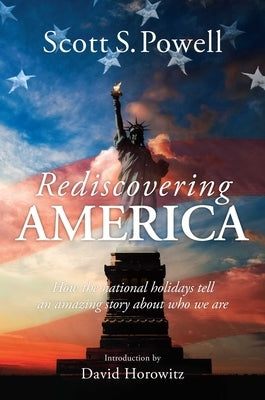 Rediscovering America: How the National Holidays Tell an Amazing Story about Who We Are by Powell, Scott S.