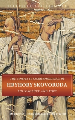 The Complete Correspondence of Hryhory Skovoroda: Philosopher And Poet by Skovoroda, Hryhory