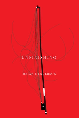 Unfinishing by Henderson, Brian