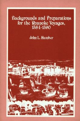 Backgrounds and Preparations for the Roanoke Voyages, 1584-1590 by Humber, John L.