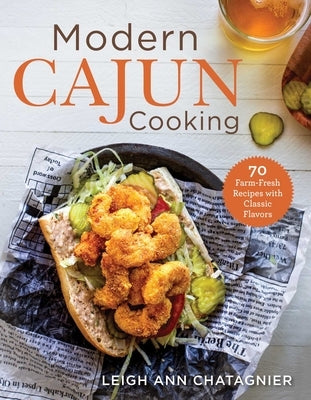 Modern Cajun Cooking: 85 Farm-Fresh Recipes with Classic Flavors by Chatagnier, Leigh Ann