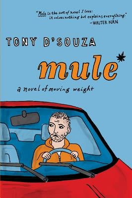 Mule: A Novel of Moving Weight by D'Souza, Tony