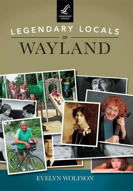 Legendary Locals of Wayland by Wolfson, Evelyn