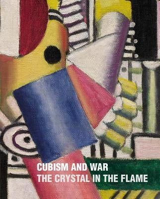 Cubism and War: The Crystal in the Flame by Green, Christopher
