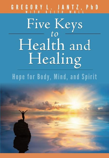 Book: Jantz Five Keys Health & Healing: Hope for Body, Mind, and Spirit by Jantz, Gregory