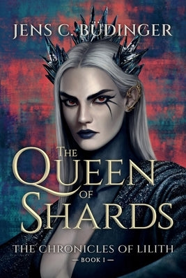 The Queen of Shards: The Chronicles of Lilith - Book I by Büdinger, Jens C.