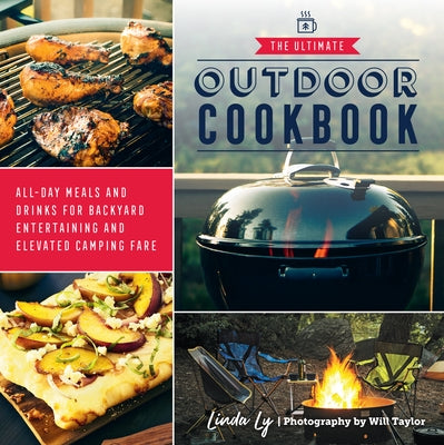 The Ultimate Outdoor Cookbook: All-Day Meals and Drinks for Getting Outside and Camping, Backpacking, or Backyard Entertaining by Ly, Linda