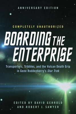 Boarding the Enterprise: Transporters, Tribbles, and the Vulcan Death Grip in Gene Roddenberry's Star Trek by Gerrold, David