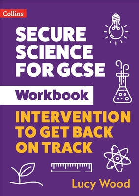 Secure Science - Secure Science for GCSE Workbook: Intervention to Get Back on Track by Wood, Lucy