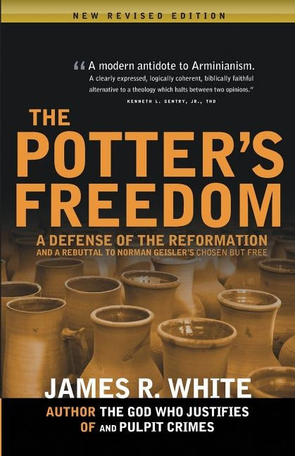 The Potter's Freedom: A Defense of the Reformation and the Rebuttal of Norman Geisler's Chosen But Free by White, James R.