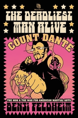 The Deadliest Man Alive: Count Dante, the Mob, and the War for American Martial Arts by Feldheim, Benji