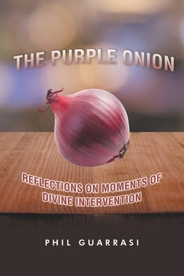 The Purple Onion: Reflections on Moments of Divine Intervention by Guarrasi, Phil