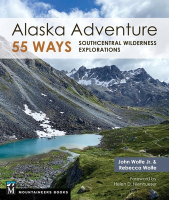Alaska Adventure 55 Ways: Southcentral Wilderness Explorations by Wolfe, John