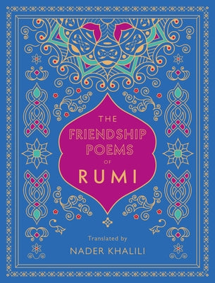 The Friendship Poems of Rumi: Translated by Nader Khalili by Rumi