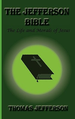 The Jefferson Bible, the Life and Morals of Jesus by Jefferson, Thomas