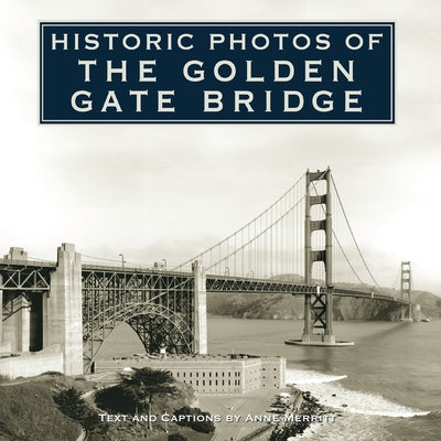 Historic Photos of the Golden Gate Bridge by Merritt, Anne