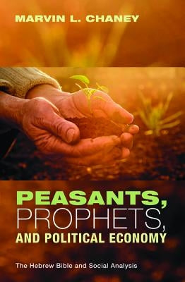 Peasants, Prophets, and Political Economy by Chaney, Marvin L.