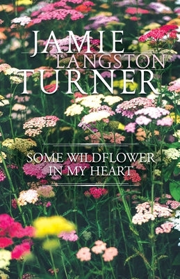 Some Wildflower in My Heart by Turner, Jamie