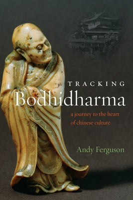 Tracking Bodhidharma: A Journey to the Heart of Chinese Culture by Ferguson, Andy