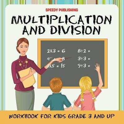 Multiplication and Division Workbook for Kids Grade 3 and Up by Speedy Publishing LLC