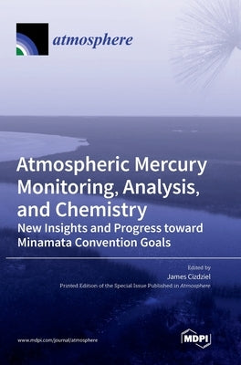 Atmospheric Mercury Monitoring, Analysis, and Chemistry: New Insights and Progress toward Minamata Convention Goals by Cizdziel, James
