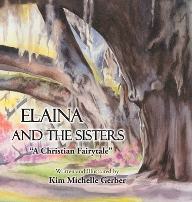 Elaina and the Sisters: A Christian Fairytale by Gerber, Kim Michelle