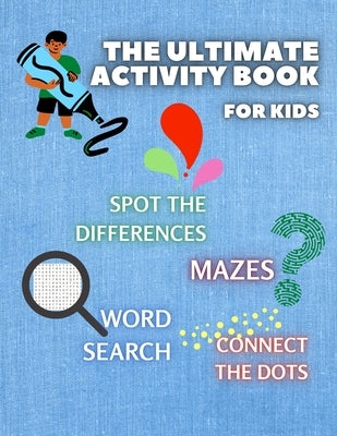 THE ULTIMATE ACTIVITY BOOK for KIDS ages 6-12: Challenging and Fun Maze Learning, Spot the Diferences, Word Search and Connect The Dots Activity Book by Gibbs, Merryn