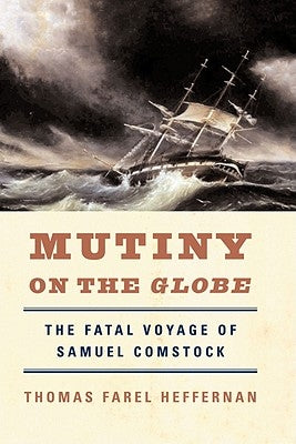 Mutiny on the Globe: The Fatal Voyage of Samuel Comstock by Heffernan, Thomas Farel
