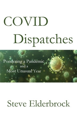 COVID Dispatches by Elderbrock, Steve