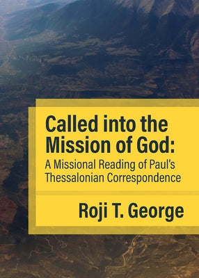Called Into the Mission of God: A Missional Reading of Paul's Thessalonian Correspondence by George, Roji T.