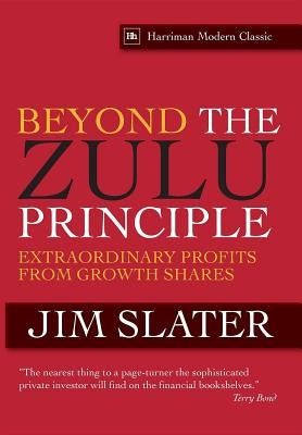 Beyond the Zulu Principle: Extraordinary Profits from Growth Shares by Slater, Jim