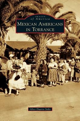 Mexican Americans in Torrance by Solis, Alicia Duarte