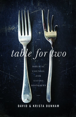 Table for Two: Biblical Counsel for Eating Disorders by Dunham, David