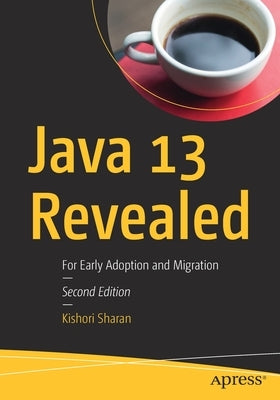 Java 13 Revealed: For Early Adoption and Migration by Sharan, Kishori