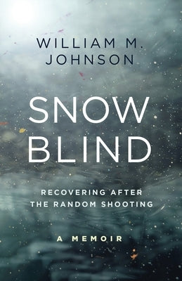Snow Blind: Recovering After the Random Shooting by Johnson, William M.