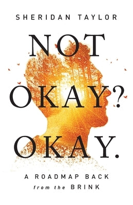 Not Okay? Okay.: A Roadmap Back from the Brink by Taylor, Sheridan