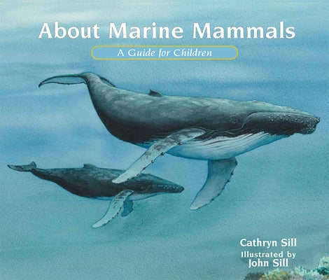 About Marine Mammals: A Guide for Children by Sill, Cathryn